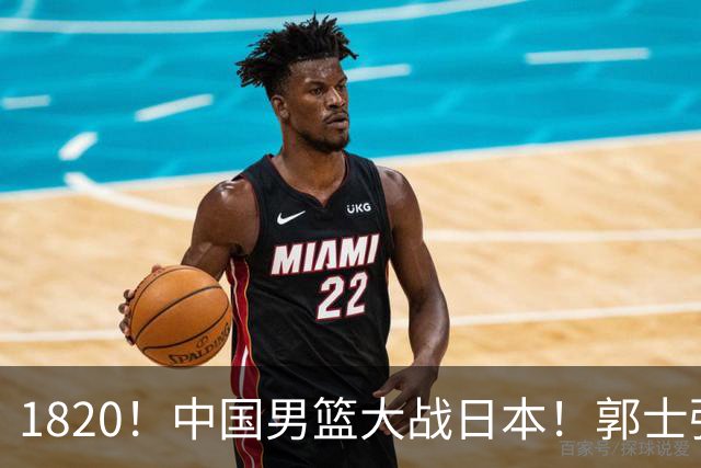1820！中国男篮大战日本！郭士强极有可能做出以下四个调整